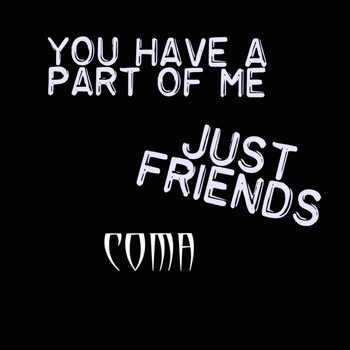Coma - You Have a Part of Me / Just Friends