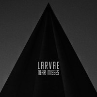 Larvae - Near Misses