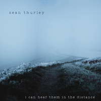 Sean Thurley - I Can Hear Them in the Distance