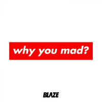 Blaze - Why You Mad? (Explicit)