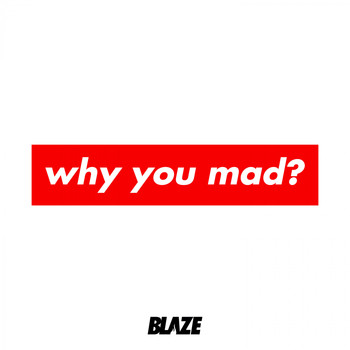 Blaze - Why You Mad? (Explicit)