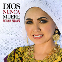 Patricia Alcaraz - Dios Nunca Muere