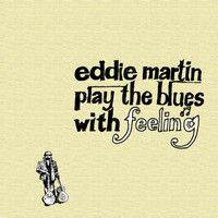 Eddie Martin Band - Play the Blues With Feeling