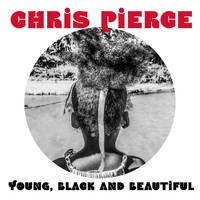 Chris Pierce - Young, Black and Beautiful