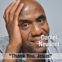 Daniel Neusom - Thank You, Jesus