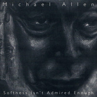 Michael Allen - Softness Isn't Admired Enough