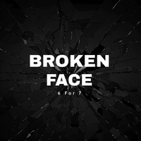 6 for 7 - Broken Face