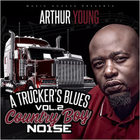 Arthur Young - A Trucker's Blues, Vol. 2 (Country Boy Noise)