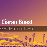 Ciaran Boast - Give Me Your Lovin'