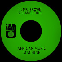 African Music Machine - Mr. Brown / Camel Time