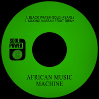 African Music Machine - Black Water Gold (Pearl) / Making Nassau Fruit Drink