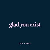 Dan + Shay - Glad You Exist