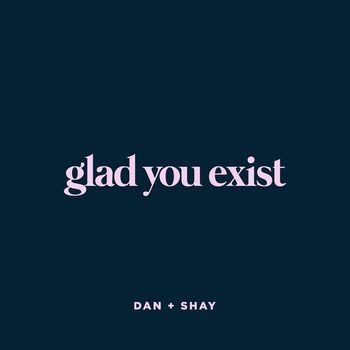 Dan + Shay - Glad You Exist