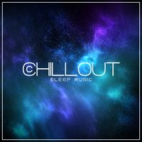 Ambiente - Chillout Sleep Music: Dreamy Melodies To Help You Sleep Soundly