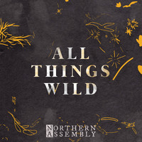 Northern Assembly - All Things Wild
