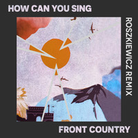 Front Country - How Can You Sing (ROSZKIEWICZ Remix)
