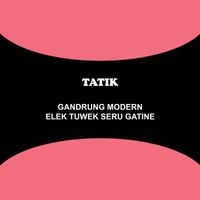 Tatik - Gandrung Modern: Elek Tuwek Seru Gatine