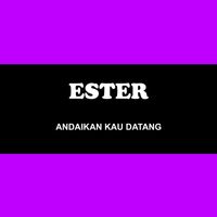 Ester - Andaikan Kau Datang