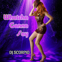 DJ Scorpio - Whatcha Gonna Say (Explicit)