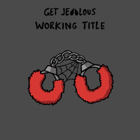 Get Jealous - Working Title
