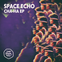 Space Echo - Cha-Ha EP