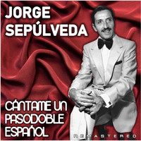 Jorge Sepúlveda - Cántame un pasodoble español (Remastered)