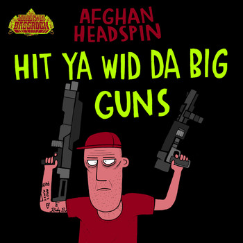 Afghan Headspin - HIT YA WID DA BIG GUNS