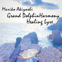 Mariko Akiyoshi - Grand Dolphin Harmony・Healing Lyre