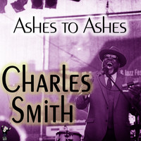 Charles Smith - Ashes to Ashes