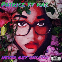 Patrice - Never Get Enough (feat. Kaz) (Explicit)