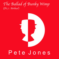 Pete Jones - The Ballad of Bunky Wimp, Pt. 2: Arthur