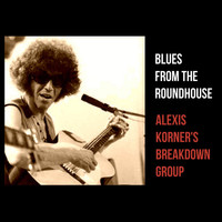 Alexis Korner's Breakdown Group - Blues from the Roundhouse