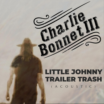 Charlie Bonnet III - Little Johnny Trailer Trash (Acoustic)