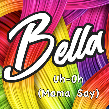 Bella - Uh-Oh (Mama Say)