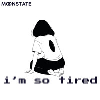 Moonstate - I'm so Tired