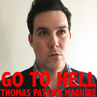 Thomas Patrick Maguire - Go to Hell