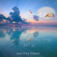 Jean Frye Sidwell - Soft Vocal Lullabies and Soothing Children’s Songs, Vol. 2