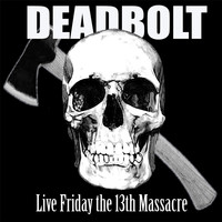 Deadbolt - Friday the 13th Massacre (Live)