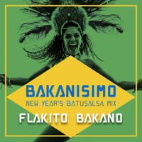 Flakito Bakano - Bakanisimo (New Year's Batusalsa Mix)