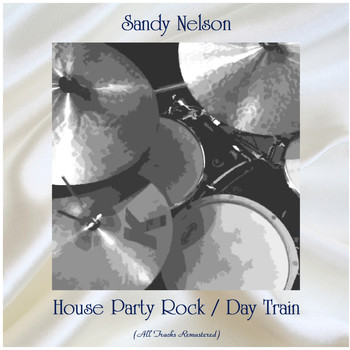 Sandy Nelson - House Party Rock / Day Train (All Tracks Remastered)