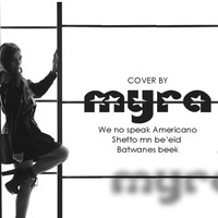 Myra - We no speak americano / Shefto mn be'eid / Batwanes beek (Cover)