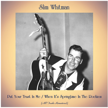 Slim Whitman - Put Your Trust In Me / When It's Springtime In The Rockies (All Tracks Remastered)