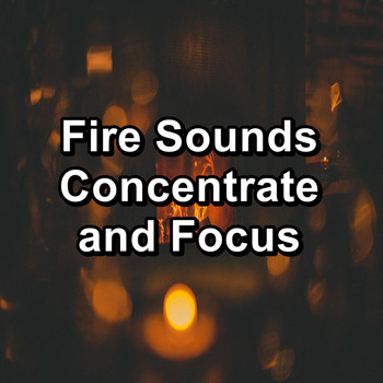 Sleep - Fire Sounds Concentrate and Focus