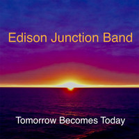 Edison Junction Band - Tomorrow Becomes Today