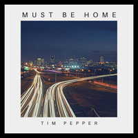 Tim Pepper - Must Be Home