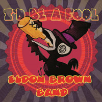 Eldon Brown Band - I'd Be a Fool