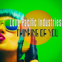 Love Pacific Industries - Thinking Of You