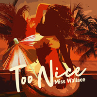 Miss Wallace - Too Nice