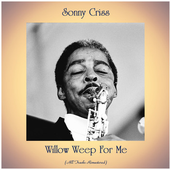 Sonny Criss - Willow Weep For Me (Remastered 2020)