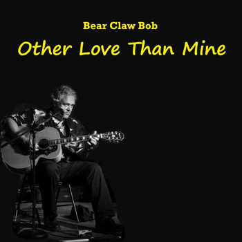 Bear Claw Bob - Other Love Than Mine